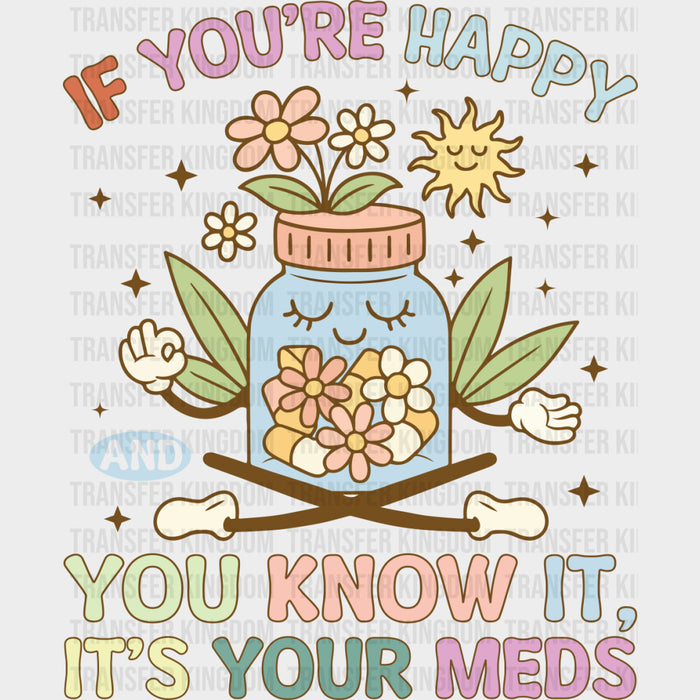 If You're Happy And You Know It, It's Your Meds - Mental Health DTF Transfers