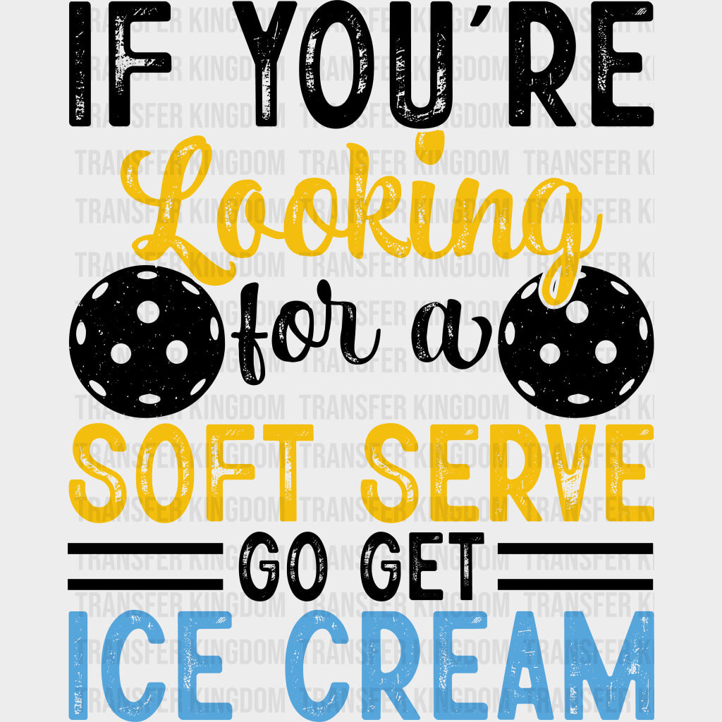 If You’re Looking For A Soft Serve Go Get Ice Cream - Pickleball DTF Transfers Adult Unisex - S & M (10’’) / Dark Color