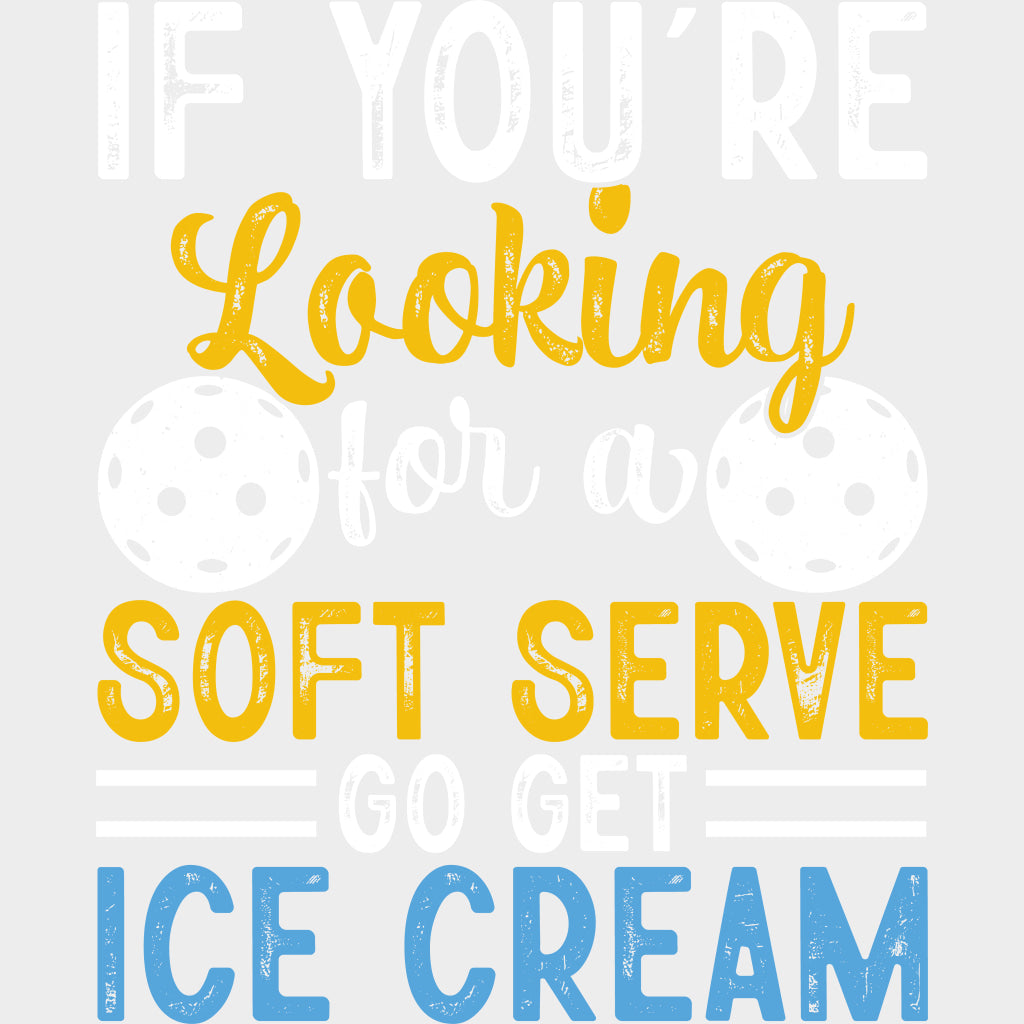 If You’re Looking For A Soft Serve Go Get Ice Cream - Pickleball DTF Transfers Adult Unisex - S & M (10’’) / Light