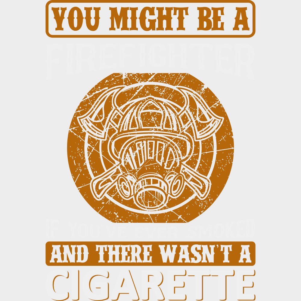 If You've Ever Smoked And There Wasn't A Cigarette - Fire Department DTF Transfers transfer-kingdom Light Color Design (See Imaging)