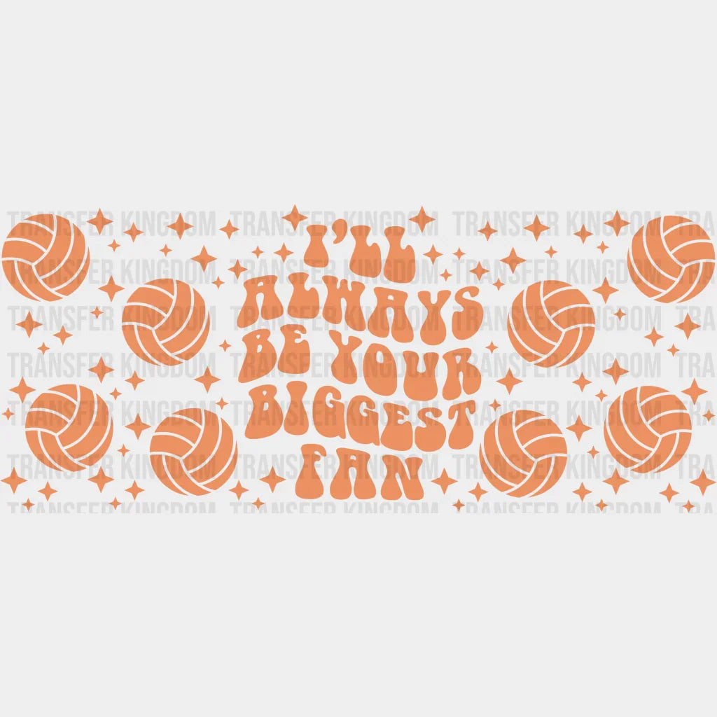 I’ll Always Be Your Biggest Fan - Volleyball Cup Wrap Uv Sticker Permanent Dtf Decal