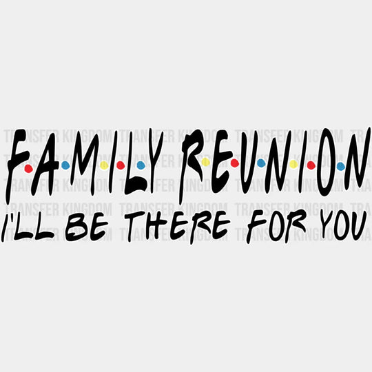 I’ll Be There For You - Family Reunion Dtf Heat Transfer Unisex S & M (10’’) / Light Color