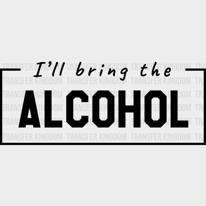 I'll Bring The Alcohol - Bachelor DTF Transfer