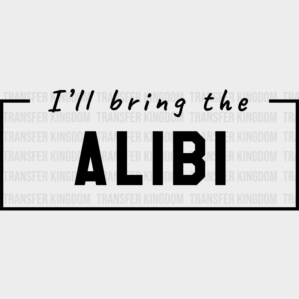 I'll Bring The Alibi - Bachelor DTF Transfer transfer-kingdom Dark Color Design (See Imaging)