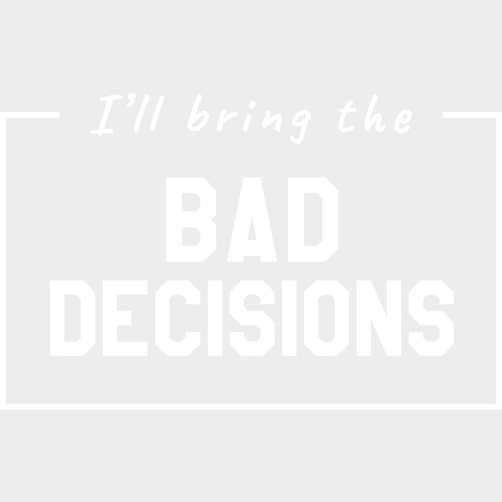 I'll Bring The Bad Decisions - Bachelor DTF Transfer transfer-kingdom Light Color Design (See Imaging)