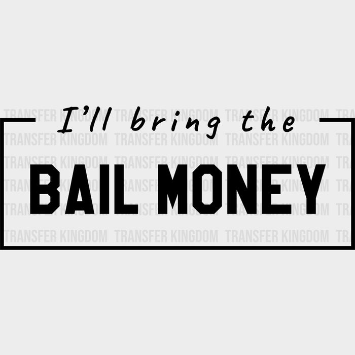 I'll Bring The Bail Money - Bachelor DTF Transfer