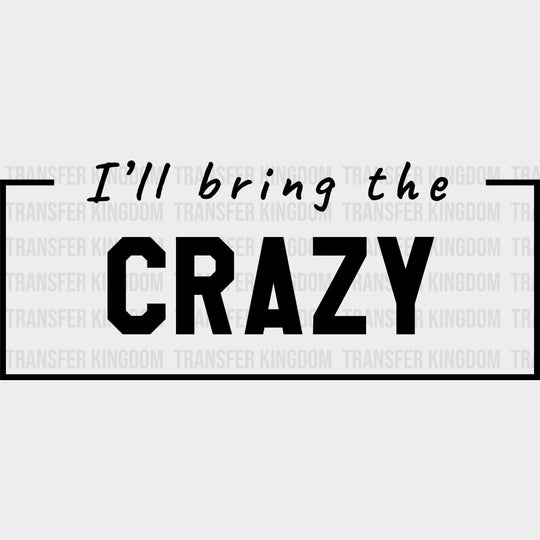 I'll Bring The Crazy - Bachelor DTF Transfer transfer-kingdom Dark Color Design (See Imaging)