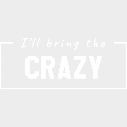 I'll Bring The Crazy - Bachelor DTF Transfer transfer-kingdom Light Color Design (See Imaging)