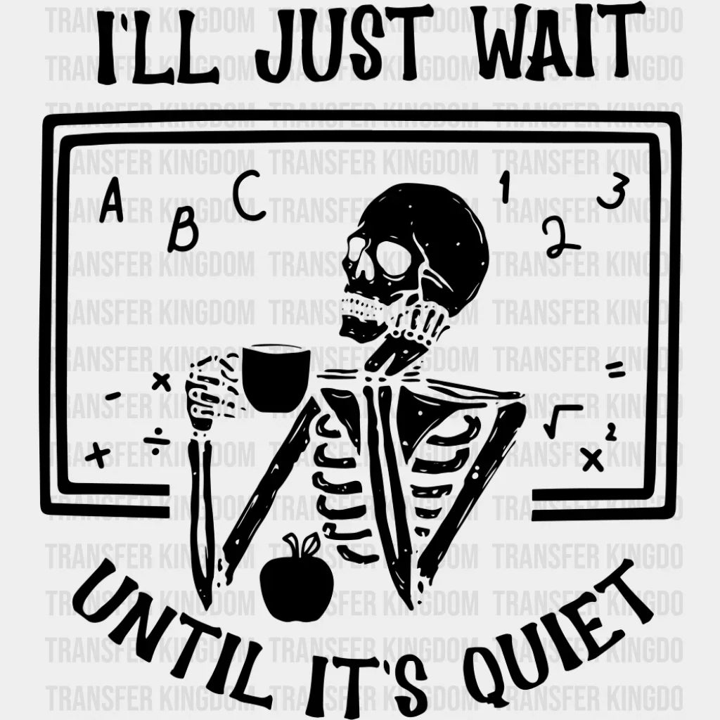 I’ll Just Wait Until It’s Quiet - Teachers DTF Transfer Adult Unisex - S & M (10’’) / Dark Color Design (See Imaging)