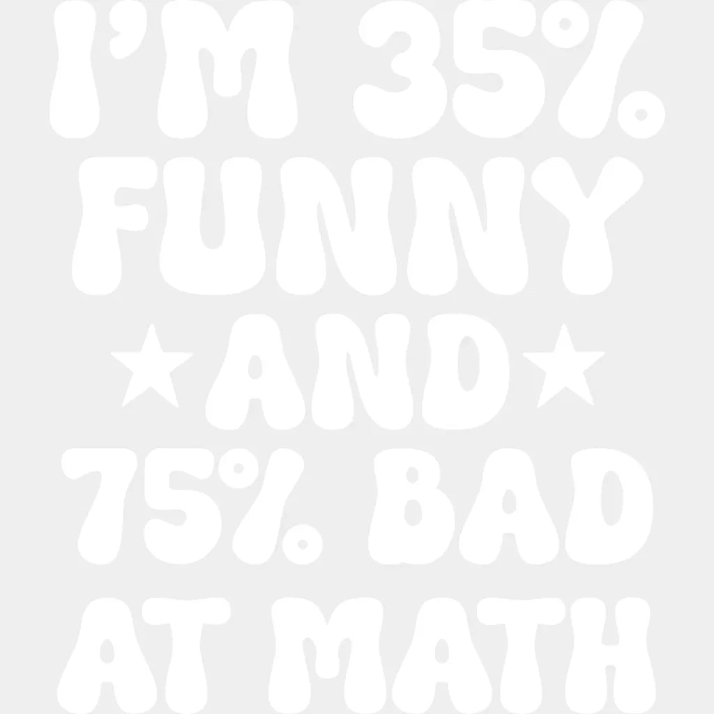 I’m 35% Funny And 75% Bad At Math - Dtf Heat Transfer Unisex S & M (10’’) / Light Color