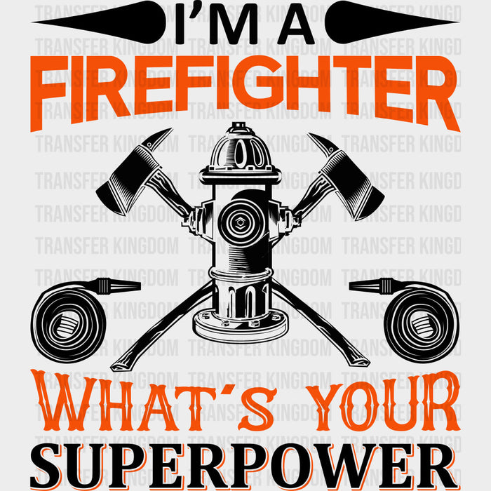 I'm A Firefighter What's Your Superpower - Fire Department DTF Transfers