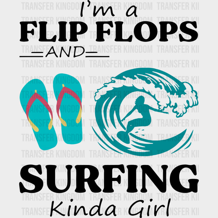 I'm A Flip Flops And Surfing Kinda Girl - Surfing DTF Transfers