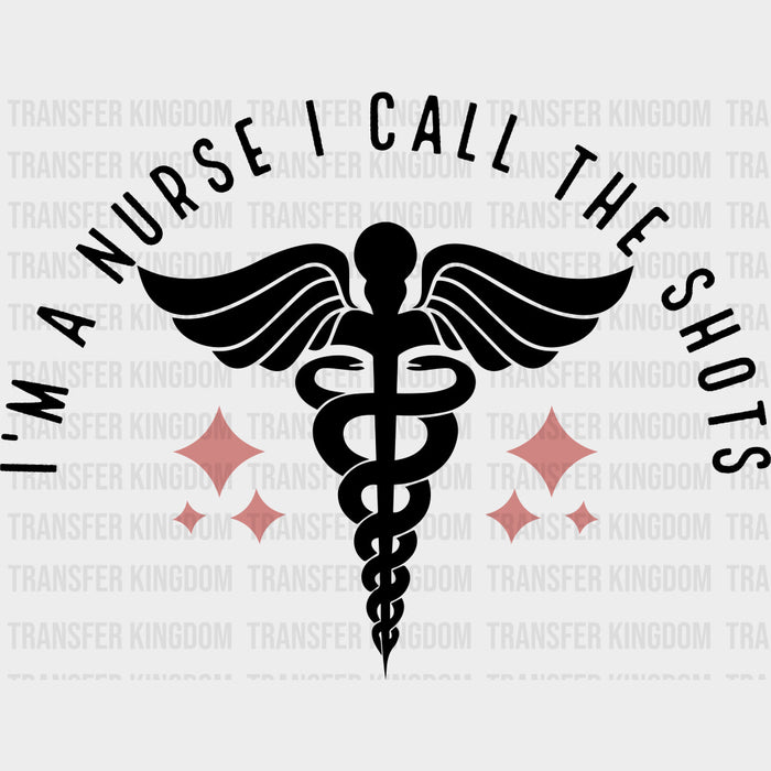 I'm A Nurse I Call The Shots, Caduceus - Nurse DTF Transfers