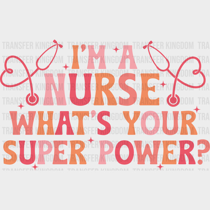 I'm A Nurse What's Your Superpower - Nurse DTF Transfers