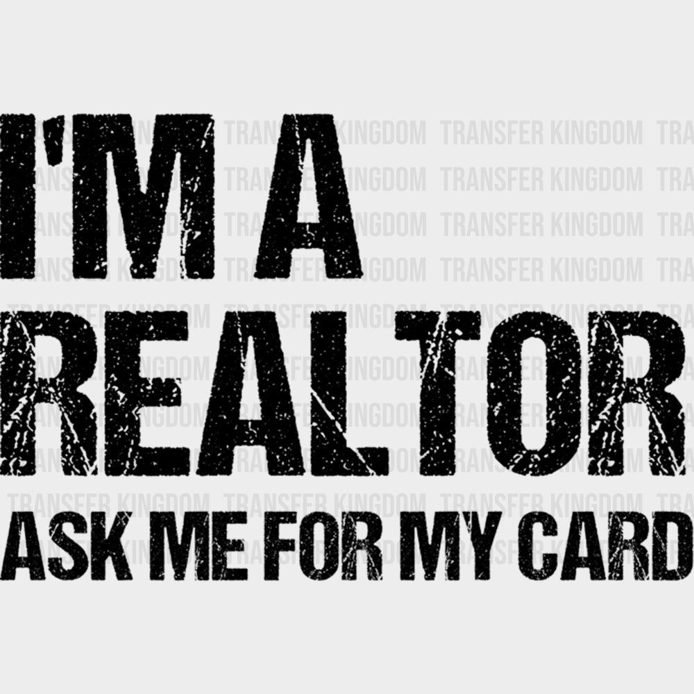 I’m A Realtor Ask Me For My Card - Realtor DTF Transfers Adult Unisex - S & M (10’’) / Dark Color Design (See Imaging)