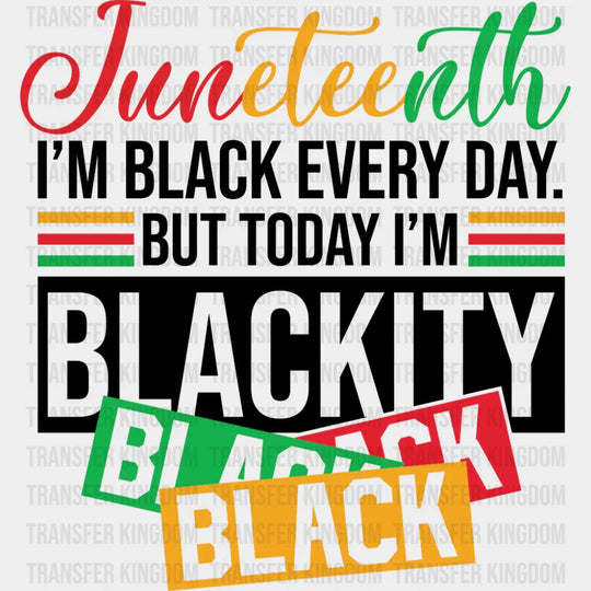 I’m Black Every Day But Today I’m Blackity Black - Juneteenth DTF Transfer Adult Unisex - S & M (10’’) / Dark Color