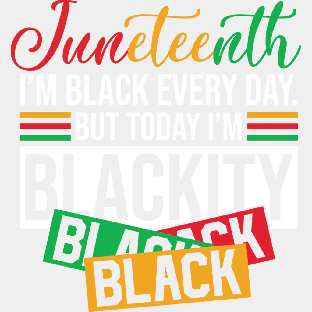 I’m Black Every Day But Today I’m Blackity Black - Juneteenth DTF Transfer Adult Unisex - S & M (10’’) / Light Color