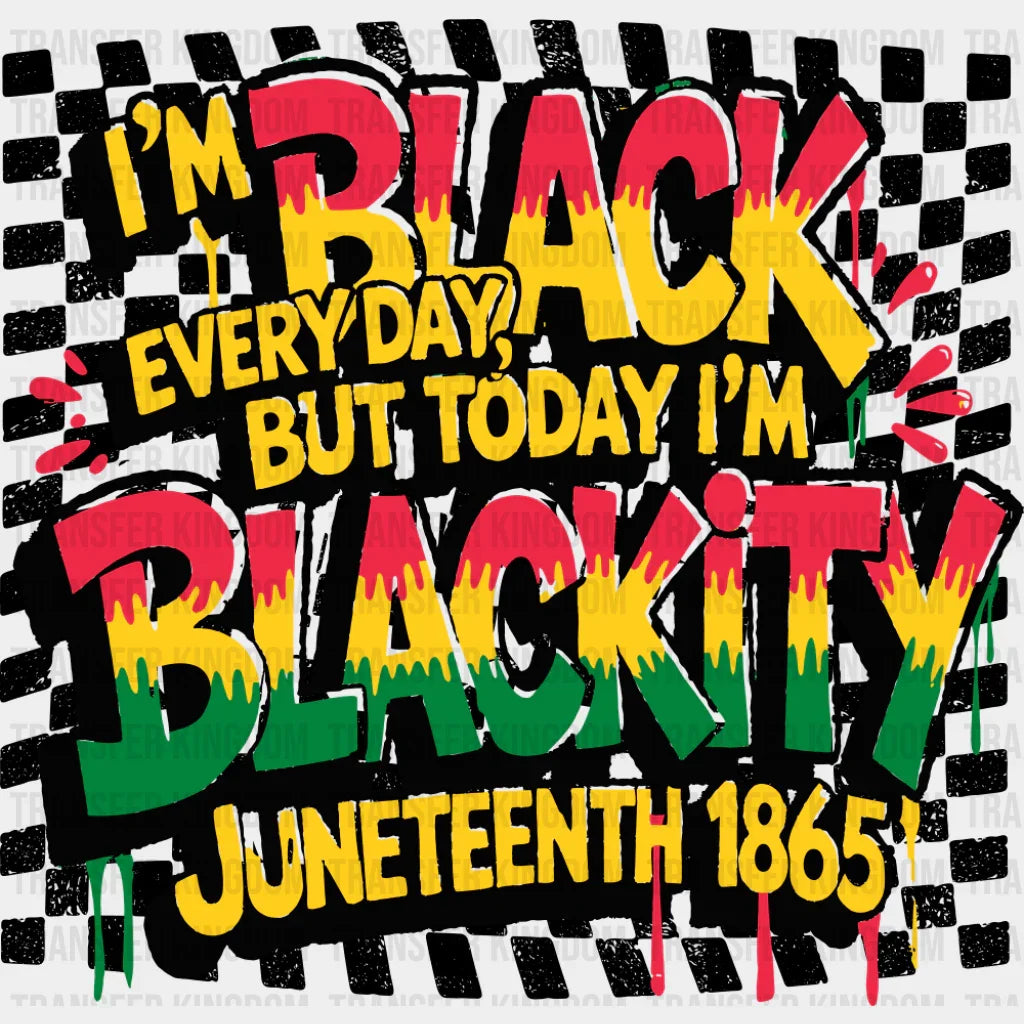I’m Black Everyday But Today I’m Blackity - Juneteenth DTF Transfer Adult Unisex - S & M (10’’) / Dark Color Design