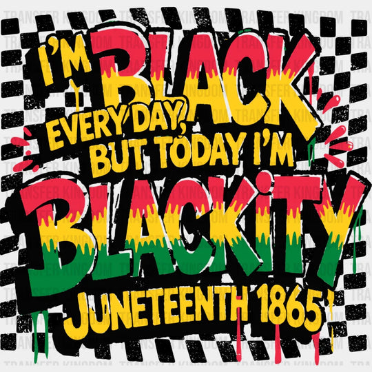I’m Black Everyday But Today I’m Blackity - Juneteenth DTF Transfer Adult Unisex - S & M (10’’) / Dark Color Design