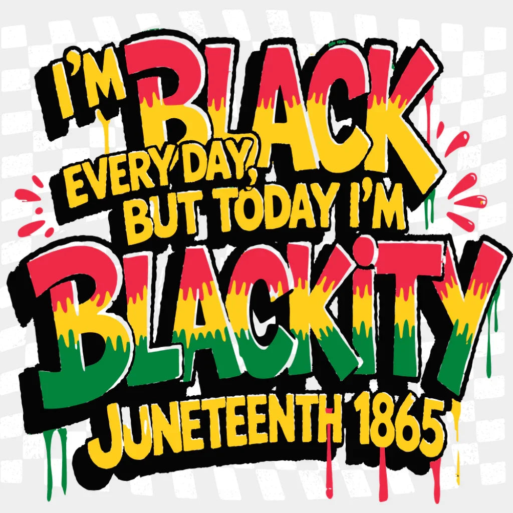 I’m Black Everyday But Today I’m Blackity - Juneteenth DTF Transfer Adult Unisex - S & M (10’’) / Light Color Design