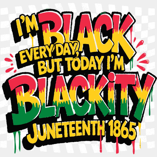 I’m Black Everyday But Today I’m Blackity - Juneteenth DTF Transfer Adult Unisex - S & M (10’’) / Light Color Design
