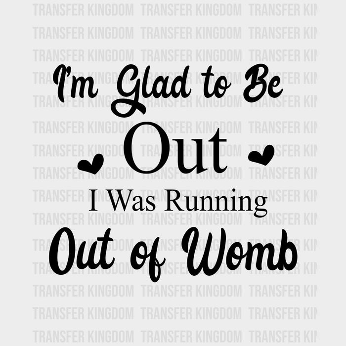I'm Glad To Be Out, I Was Running Out Of Womb - Baby DTF Transfer