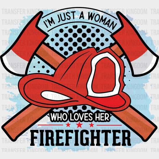 I'm Just A Woman Who Loves Her Firefighter - Fire Department DTF Transfers transfer-kingdom Dark Color Design (See Imaging)
