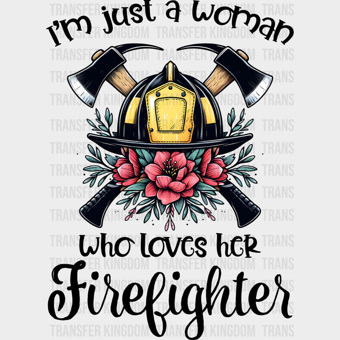 I'm Just A Woman Who Loves Her Firefighter - Fire Department DTF Transfers