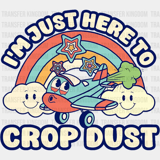 I’m Just Here To Crop Dust - Funny DTF Transfer