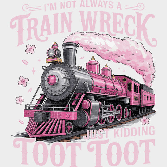 I’m Not Always A Train Wreck Just Kidding - Funny DTF Transfers Adult Unisex - S & M (10’’) / Light Color Design (See