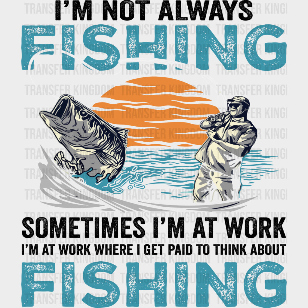 I’m Not Always Fishing Sometimes I’m At Work - Fishing DTF Transfers Adult Unisex - S & M (10’’) / Dark Color Design