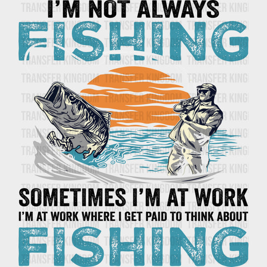 I’m Not Always Fishing Sometimes I’m At Work - Fishing DTF Transfers Adult Unisex - S & M (10’’) / Dark Color Design