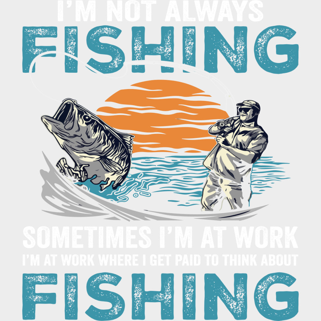 I’m Not Always Fishing Sometimes I’m At Work - Fishing DTF Transfers Adult Unisex - S & M (10’’) / Light Color Design