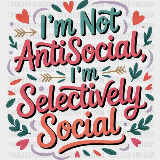 I’m Not Antisocial I’m Selectively Social - Funny DTF Transfers Adult Unisex - S & M (10’’) / Dark Color Design (See