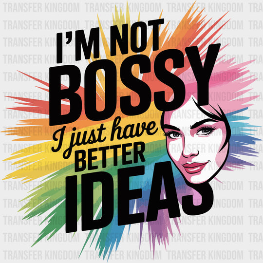 I’m Not Bossy I Just Have Better Ideas - Funny DTF Transfers Adult Unisex - S & M (10’’) / Dark Color Design (See