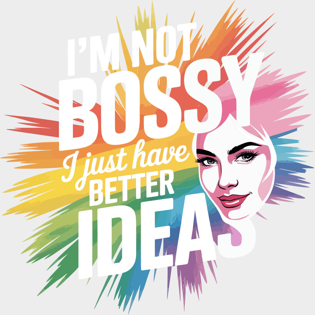 I’m Not Bossy I Just Have Better Ideas - Funny DTF Transfers Adult Unisex - S & M (10’’) / Light Color Design (See