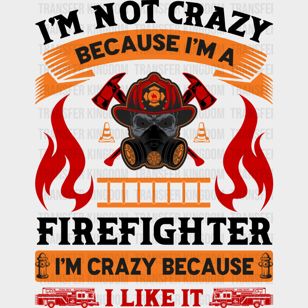 I’m Not Crazy Because I’m A Firefighter - Fire Department DTF Transfers Adult Unisex - S & M (10’’) / Dark Color Design