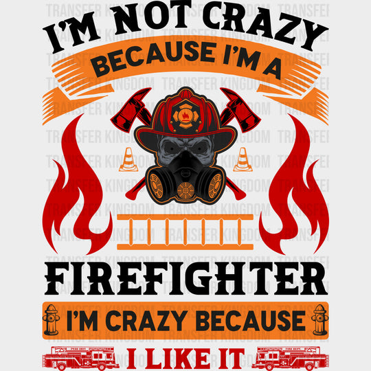 I’m Not Crazy Because I’m A Firefighter - Fire Department DTF Transfers Adult Unisex - S & M (10’’) / Dark Color Design