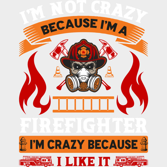 I’m Not Crazy Because I’m A Firefighter - Fire Department DTF Transfers Adult Unisex - S & M (10’’) / Light Color