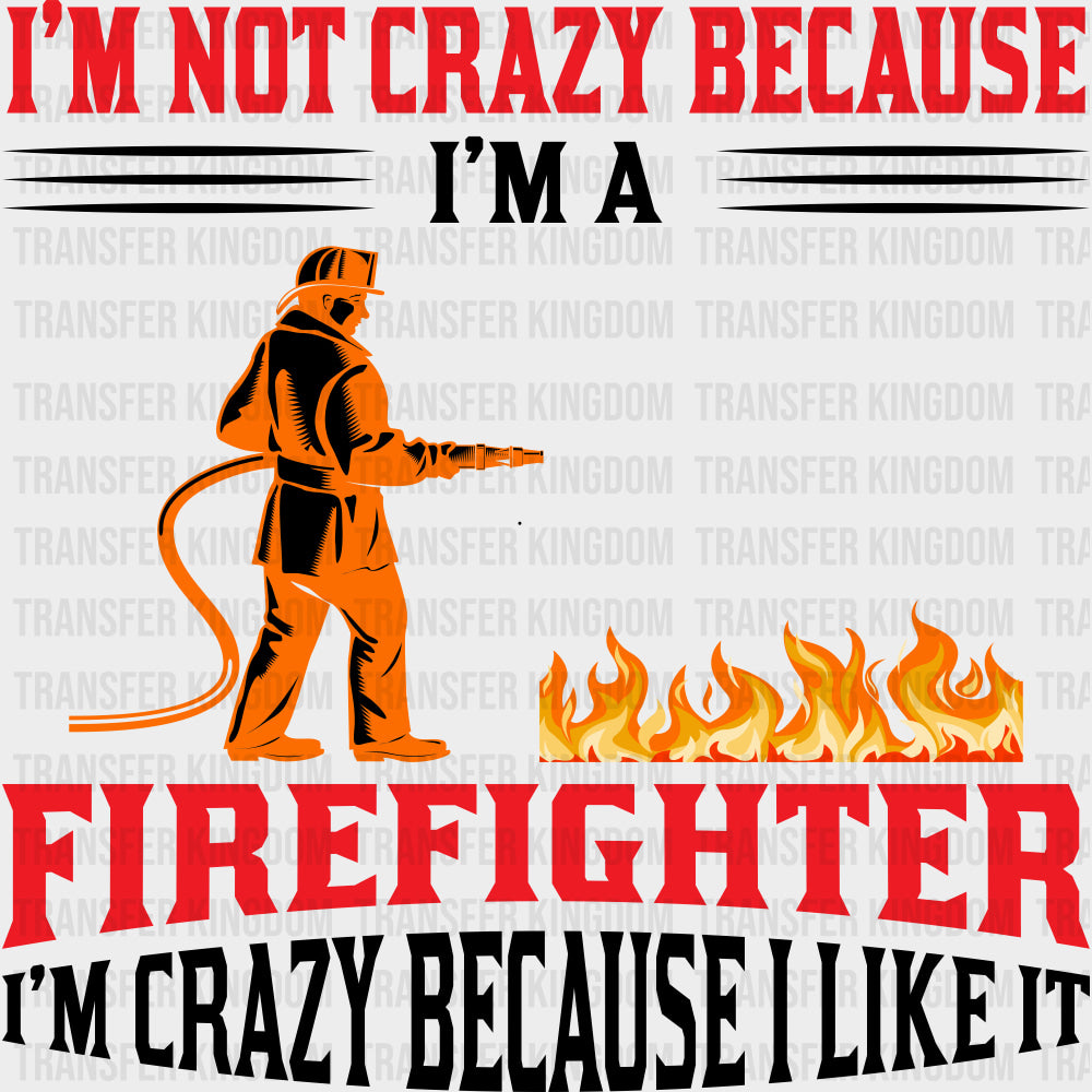 I’m Not Crazy Because I Like It - Fire Department DTF Transfers Adult Unisex - S & M (10’’) / Dark Color Design (See