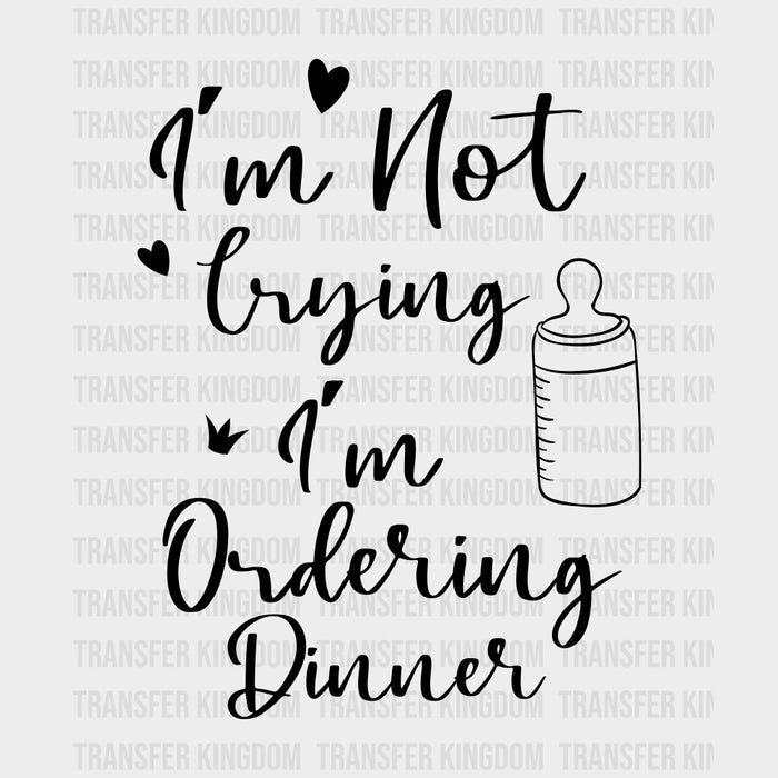 I'm Not Crying, I'm Ordering Dinner - Baby DTF Transfer