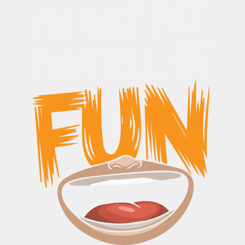 I’m Not Fat I’m Full Of Fun - Funny DTF Transfer Adult Unisex - S & M (10’’) / Light Color Design (See Imaging)
