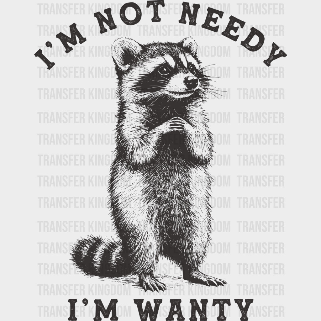 I’m Not Needy I’m Wanty - Funny DTF Transfers Adult Unisex - S & M (10’’) / Dark Color Design (See Imaging)