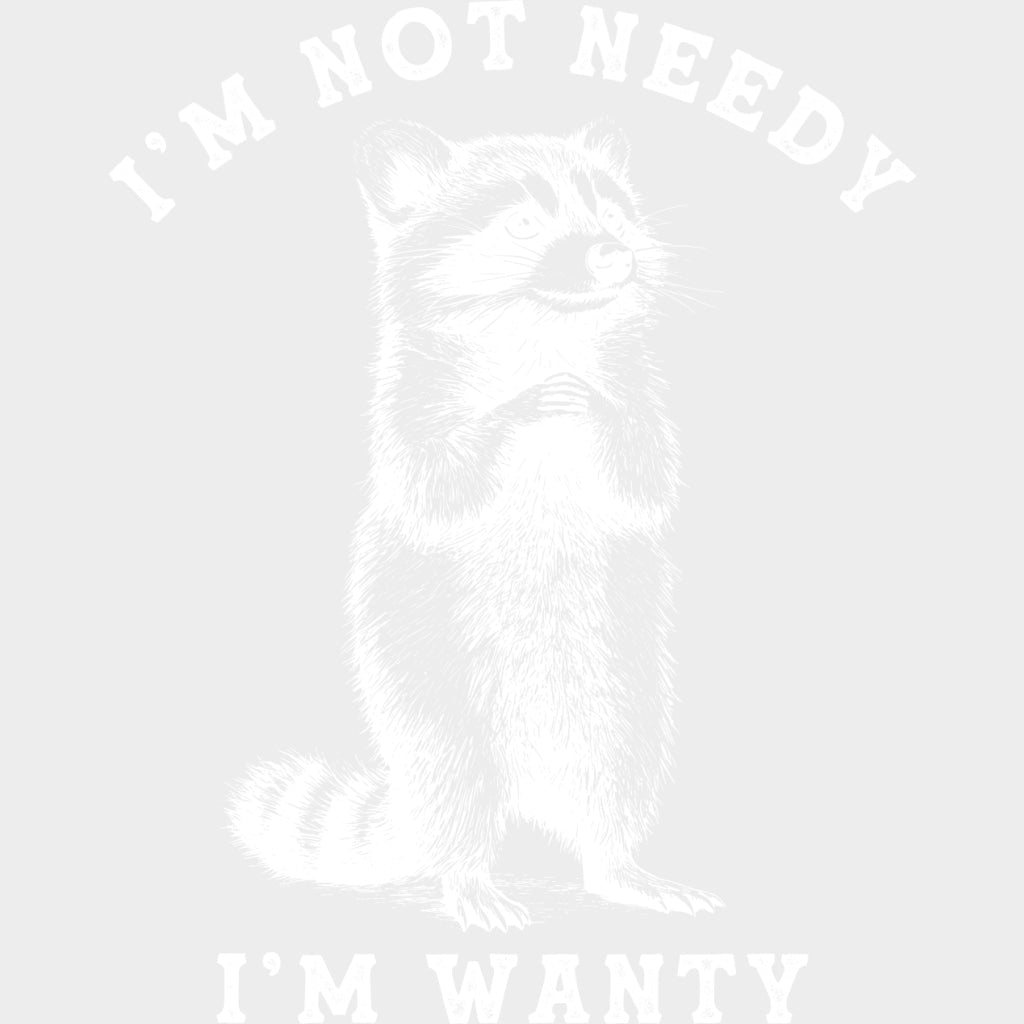 I’m Not Needy I’m Wanty - Funny DTF Transfers Adult Unisex - S & M (10’’) / Light Color Design (See Imaging)