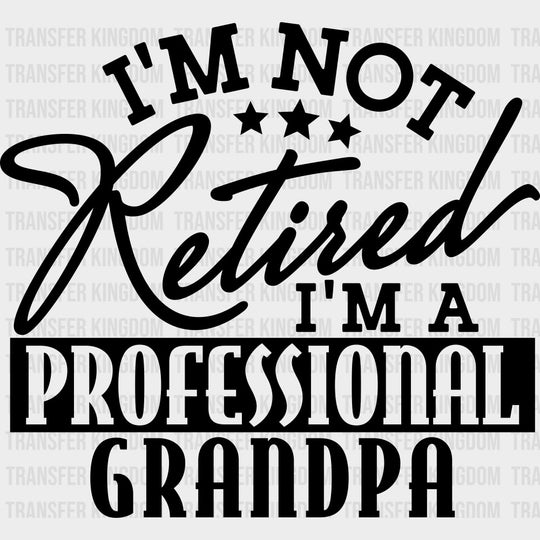 I’m Not Retired I’m A Professional Grandpa - Retirement DTF Transfers Adult Unisex - S & M (10’’) / Dark Color Design