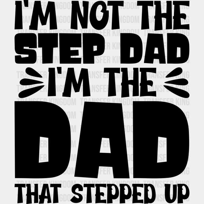 I'm Not The Step Dad I'm The Dad - Father's Day DTF Heat Transfer