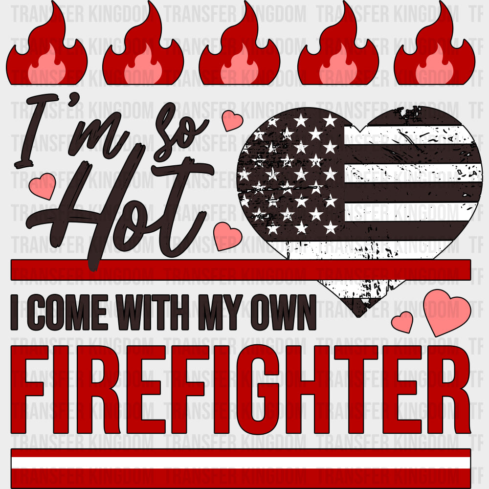 I’m So Hot I Come With My Own Firefighter - Fire Department DTF Transfers Adult Unisex - S & M (10’’) / Dark Color