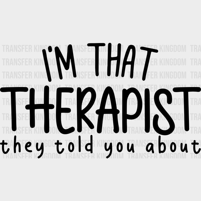 I'm That Therapist They Told You About, B&W - Therapist DTF Transfers