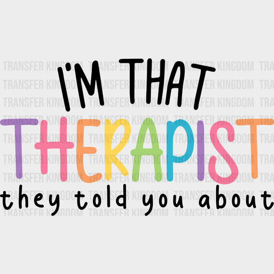 I'm That Therapist They Told You About - Therapist DTF Transfers transfer-kingdom Dark Color Design (See Imaging)
