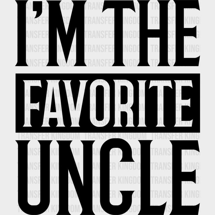 I'm The Favorite Uncle - Uncle DTF Transfers